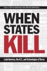 When States Kill : Latin America, the U.S., and Technologies of Terror - Book