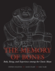 The Memory of Bones : Body, Being, and Experience among the Classic Maya - Book