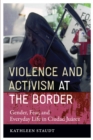 Violence and Activism at the Border : Gender, Fear, and Everyday Life in Ciudad Juarez - Book