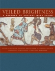 Veiled Brightness : A History of Ancient Maya Color - Book