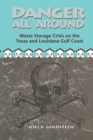 Danger All Around : Waste Storage Crisis on the Texas and Louisiana Gulf Coast - Book