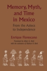 Memory, Myth, and Time in Mexico : From the Aztecs to Independence - Book