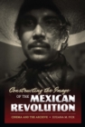 Constructing the Image of the Mexican Revolution : Cinema and the Archive - Book