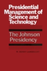 Presidential Management of Science and Technology : The Johnson Presidency - Book