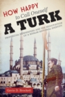 How Happy to Call Oneself a Turk : Provincial Newspapers and the Negotiation of a Muslim National Identity - Book