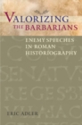 Valorizing the Barbarians : Enemy Speeches in Roman Historiography - Book