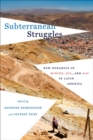 Subterranean Struggles : New Dynamics of Mining, Oil, and Gas in Latin America - Book