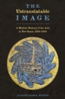 The Untranslatable Image : A Mestizo History of the Arts in New Spain, 1500-1600 - Book