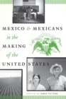Mexico and Mexicans in the Making of the United States - Book