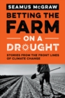 Betting the Farm on a Drought : Stories from the Front Lines of Climate Change - Book