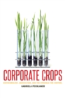 Corporate Crops : Biotechnology, Agriculture, and the Struggle for Control - Book