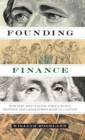 Founding Finance : How Debt, Speculation, Foreclosures, Protests, and Crackdowns Made Us a Nation - Book