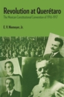 Revolution at Queretaro : The Mexican Constitutional Convention of 1916-1917 - Book