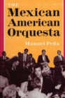 The Mexican American Orquesta : Music, Culture, and the Dialectic of Conflict - Book