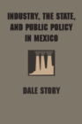 Industry, the State, and Public Policy in Mexico - Book