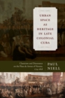 Urban Space as Heritage in Late Colonial Cuba : Classicism and Dissonance on the Plaza de Armas of Havana, 1754-1828 - Book