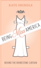 Being Miss America : Behind the Rhinestone Curtain - eBook