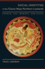 Social Identities in the Classic Maya Northern Lowlands : Gender, Age, Memory, and Place - Book