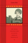 Inventing the Savage : The Social Construction of Native American Criminality - Book