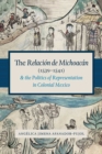 The Relacion de Michoacan (1539-1541) and the Politics of Representation in Colonial Mexico - Book
