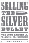 Selling the Silver Bullet : The Lone Ranger and Transmedia Brand Licensing - Book