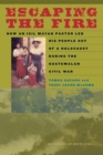 Escaping the Fire : How an Ixil Mayan Pastor Led His People Out of a Holocaust During the Guatemalan Civil War - eBook