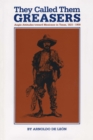 They Called Them Greasers : Anglo Attitudes toward Mexicans in Texas, 1821-1900 - Book