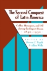 The Second Conquest of Latin America : Coffee, Henequen, and Oil during the Export Boom, 1850-1930 - Book