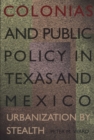 Colonias and Public Policy in Texas and Mexico : Urbanization by Stealth - Book