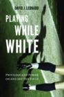 Playing While White : Privilege and Power on and off the Field - Book
