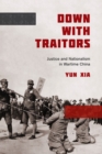 Down with Traitors : Justice and Nationalism in Wartime China - Book