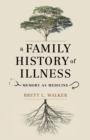 A Family History of Illness : Memory as Medicine - Book