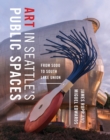 Art in Seattle’s Public Spaces : From SoDo to South Lake Union - Book