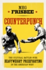 Counterpunch : The Cultural Battles over Heavyweight Prizefighting in the American West - Book