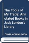 The Tools of My Trade" : Annotated Books in Jack London's Library - Book