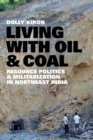Living with Oil and Coal : Resource Politics and Militarization in Northeast India - Book