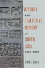 History and Collective Memory in South Asia, 1200–2000 - Book
