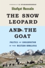 The Snow Leopard and the Goat : Politics of Conservation in the Western Himalayas - Book