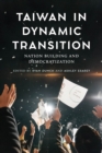 Taiwan in Dynamic Transition : Nation Building and Democratization - Book