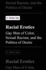 Racial Erotics : Gay Men of Color, Sexual Racism, and the Politics of Desire - Book