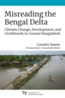 Misreading the Bengal Delta : Climate Change, Development, and Livelihoods in Coastal Bangladesh - Book