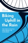 Biking Uphill in the Rain : The Story of Seattle from behind the Handlebars - Book