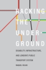 Hacking the Underground : Disability, Infrastructure, and London's Public Transport System - Book