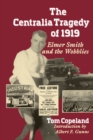 The Centralia Tragedy of 1919 : Elmer Smith and the Wobblies - eBook