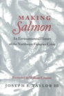 Making Salmon : An Environmental History of the Northwest Fisheries Crisis - Book
