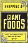 Shopping at Giant Foods : Chinese American Supermarkets in Northern California - Book