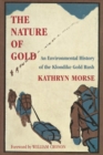 The Nature of Gold : An Environmental History of the Klondike Gold Rush - Book
