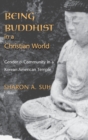 Being Buddhist in a Christian World : Gender and Community in a Korean American Temple - Book