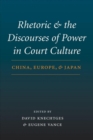 Rhetoric and the Discourses of Power in Court Culture : China, Europe, and Japan - Book