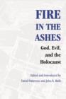 Fire in the Ashes : God, Evil, and the Holocaust - Book